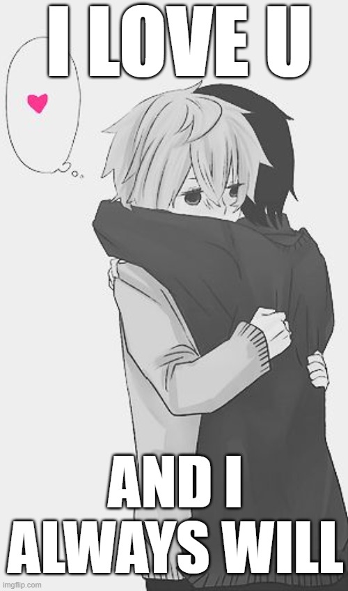 always...and forever | I LOVE U; AND I ALWAYS WILL | image tagged in hug,wholesome,anime | made w/ Imgflip meme maker
