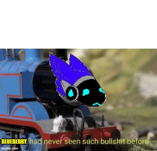 Thomas had never seen such bullshit before | BLUEBERRY | image tagged in thomas had never seen such bullshit before | made w/ Imgflip meme maker