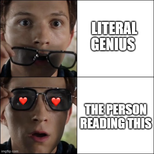 oh my | LITERAL GENIUS; THE PERSON READING THIS | image tagged in spiderman sunglasses,wholesome | made w/ Imgflip meme maker