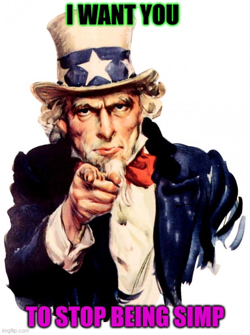 No Simp | I WANT YOU; TO STOP BEING SIMP | image tagged in memes,uncle sam | made w/ Imgflip meme maker