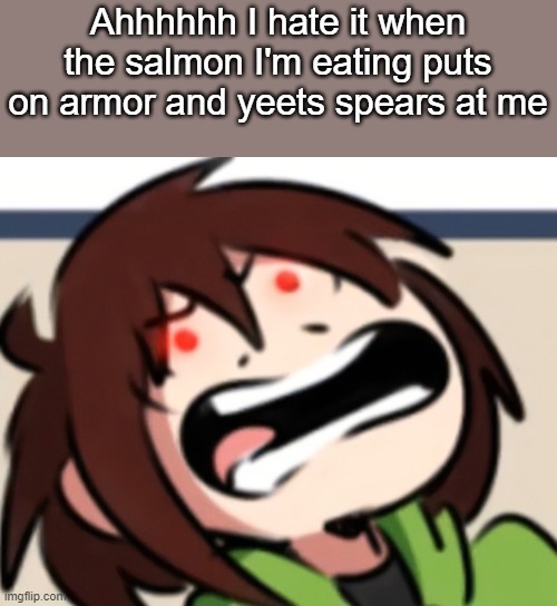 Damn fish lady ruining my genocide run | Ahhhhhh I hate it when the salmon I'm eating puts on armor and yeets spears at me | image tagged in chara raging | made w/ Imgflip meme maker