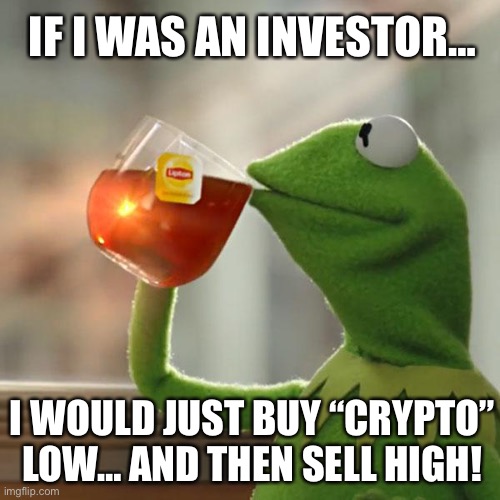 If I Was An Investor… | IF I WAS AN INVESTOR…; I WOULD JUST BUY “CRYPTO” LOW… AND THEN SELL HIGH! | image tagged in memes,but that's none of my business,kermit the frog | made w/ Imgflip meme maker