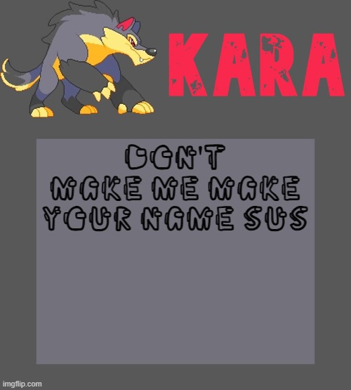 (Mod note: mods are watching) | DON'T MAKE ME MAKE YOUR NAME SUS | image tagged in kara's luminex temp | made w/ Imgflip meme maker