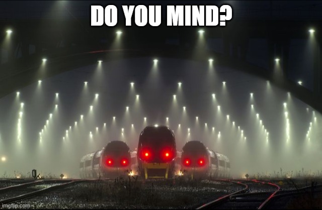 diseasals | DO YOU MIND? | image tagged in train | made w/ Imgflip meme maker