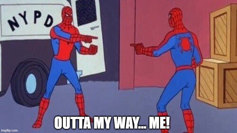 spiderman pointing at spiderman | OUTTA MY WAY... ME! | image tagged in spiderman pointing at spiderman | made w/ Imgflip meme maker
