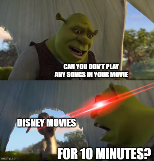 Blame Disney, Encanto has many songs |  CAN YOU DON'T PLAY ANY SONGS IN YOUR MOVIE; DISNEY MOVIES; FOR 10 MINUTES? | image tagged in shrek for five minutes,disney,blame,damn,ahhhhhhhhhhhhh,memes | made w/ Imgflip meme maker