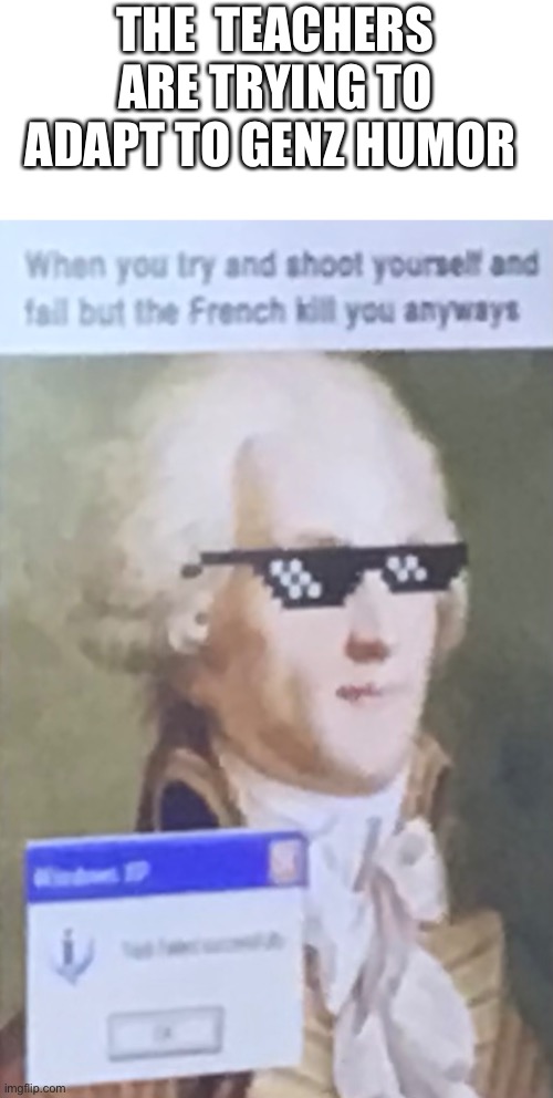 THE  TEACHERS ARE TRYING TO ADAPT TO GENZ HUMOR | made w/ Imgflip meme maker