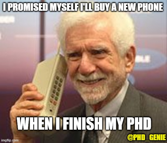 New phone | I PROMISED MYSELF I'LL BUY A NEW PHONE; WHEN I FINISH MY PHD; @PHD_GENIE | image tagged in old man phone | made w/ Imgflip meme maker