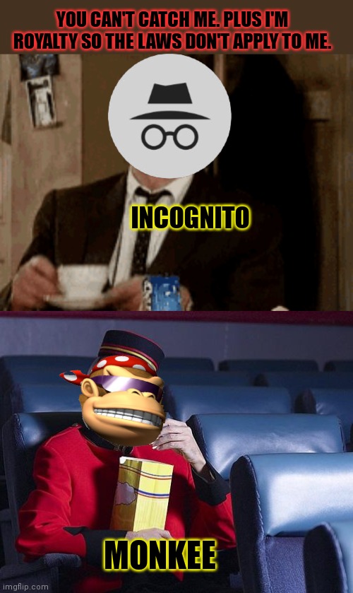 The stream watching Incognito self destruct | YOU CAN'T CATCH ME. PLUS I'M ROYALTY SO THE LAWS DON'T APPLY TO ME. INCOGNITO; MONKEE | image tagged in eat popcorn,self,destruction,incognito,problems | made w/ Imgflip meme maker