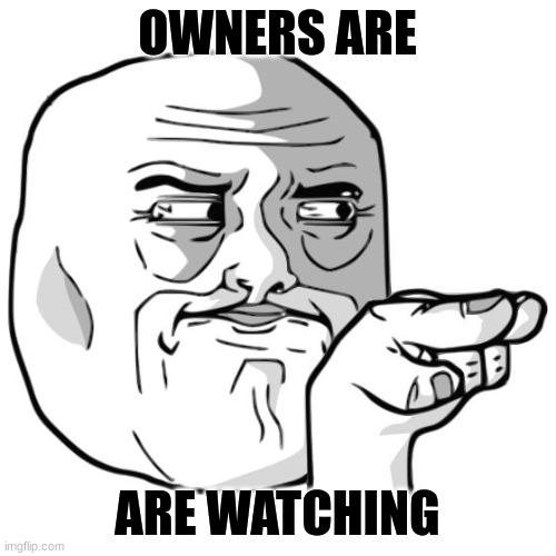 IÂ´m watching you | OWNERS ARE ARE WATCHING | image tagged in i m watching you | made w/ Imgflip meme maker