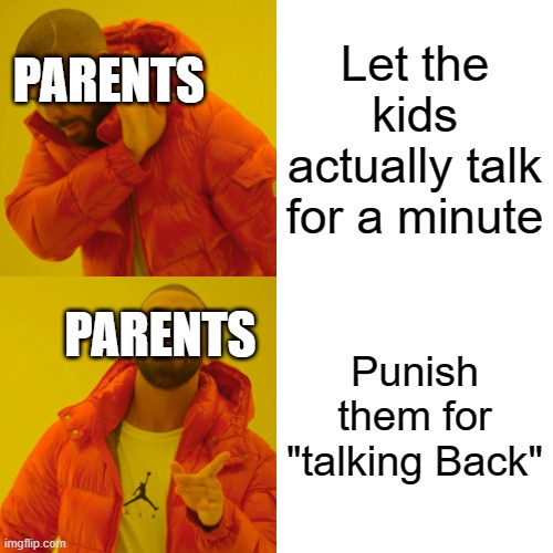 Parents in a nutshell | Let the kids actually talk for a minute; PARENTS; Punish them for "talking Back"; PARENTS | image tagged in memes,drake hotline bling | made w/ Imgflip meme maker