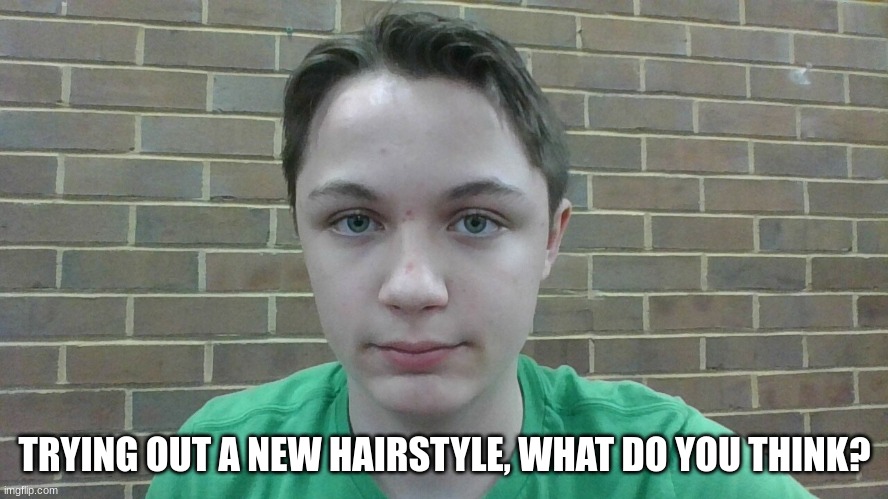 TRYING OUT A NEW HAIRSTYLE, WHAT DO YOU THINK? | made w/ Imgflip meme maker