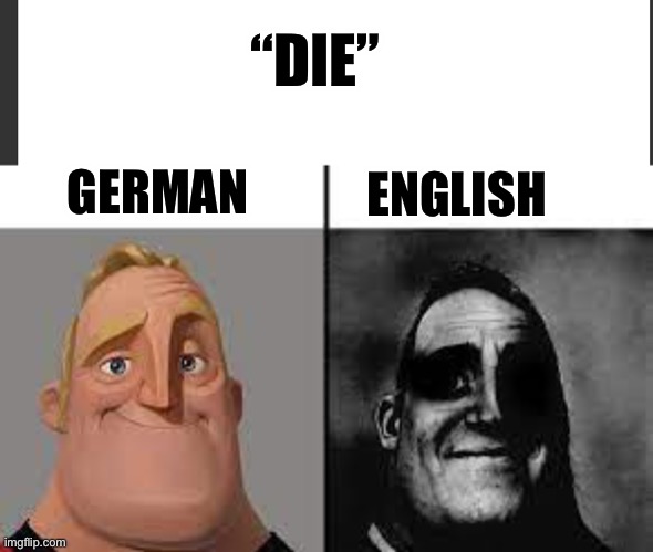 “DIE”; ENGLISH; GERMAN | image tagged in normal and dark mr incredibles | made w/ Imgflip meme maker