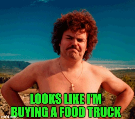 LOOKS LIKE I'M BUYING A FOOD TRUCK | made w/ Imgflip meme maker