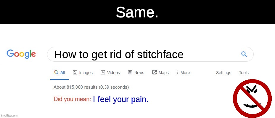 Comment 'Same' If you wish to get rid of Stitchface. | Same. How to get rid of stitchface; I feel your pain. | image tagged in did you mean | made w/ Imgflip meme maker