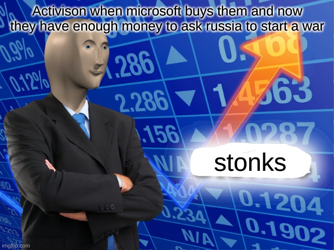 Empty Stonks |  Activison when microsoft buys them and now they have enough money to ask russia to start a war; stonks | image tagged in empty stonks | made w/ Imgflip meme maker