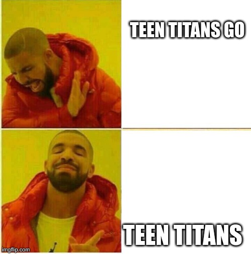 Nah yeah | TEEN TITANS GO; TEEN TITANS | image tagged in nah yeah | made w/ Imgflip meme maker