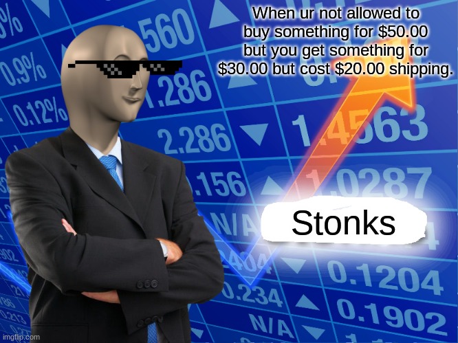 Empty Stonks | When ur not allowed to buy something for $50.00 but you get something for $30.00 but cost $20.00 shipping. Stonks | image tagged in empty stonks | made w/ Imgflip meme maker