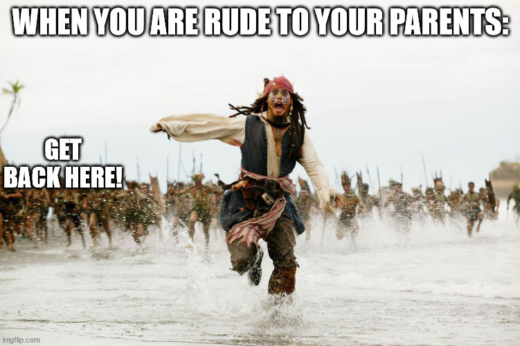 Run Away | WHEN YOU ARE RUDE TO YOUR PARENTS:; GET BACK HERE! | image tagged in run away | made w/ Imgflip meme maker