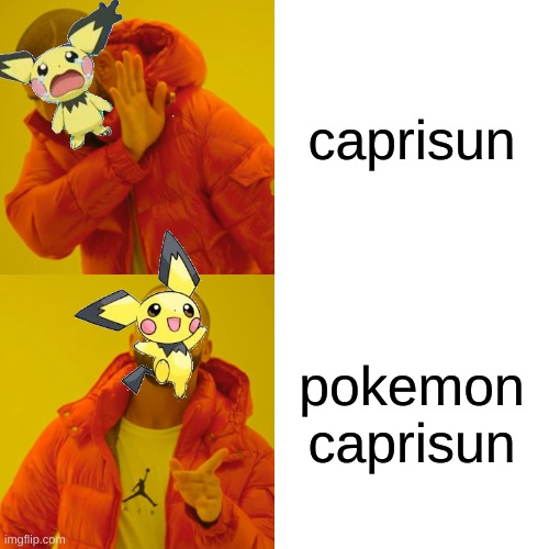 so true... | caprisun; pokemon caprisun | image tagged in memes,drake hotline bling | made w/ Imgflip meme maker