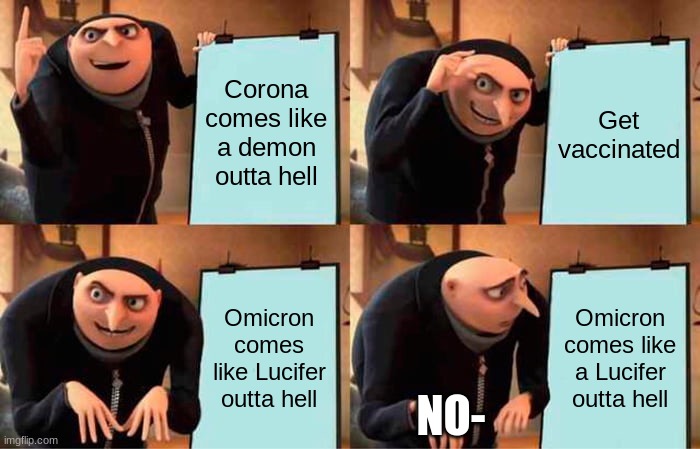 Gru's Plan | Corona comes like a demon outta hell; Get vaccinated; Omicron comes like Lucifer outta hell; Omicron comes like a Lucifer outta hell; NO- | image tagged in memes,gru's plan | made w/ Imgflip meme maker
