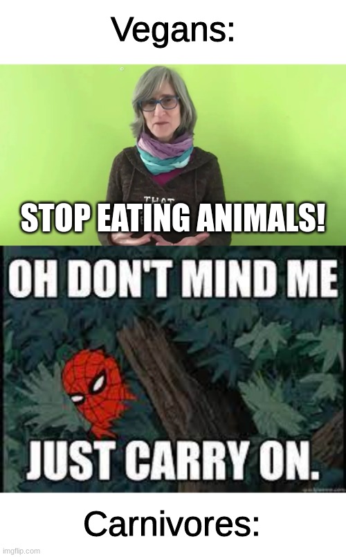 why blame humans | Vegans:; STOP EATING ANIMALS! Carnivores: | image tagged in that vegan teacher | made w/ Imgflip meme maker