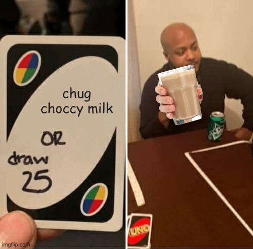 one laugh equals one upvote | chug choccy milk | image tagged in memes,uno draw 25 cards | made w/ Imgflip meme maker