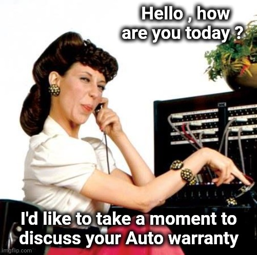 Ernestine Telephone operator | Hello , how          are you today ? I'd like to take a moment to
discuss your Auto warranty | image tagged in ernestine telephone operator | made w/ Imgflip meme maker