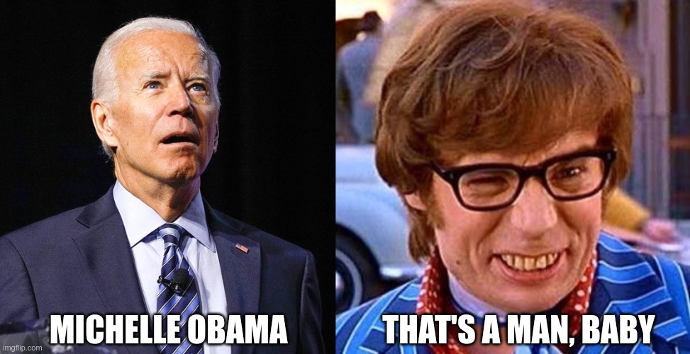MICHELLE OBAMA THAT'S A MAN, BABY | image tagged in joe biden,austin powers wink | made w/ Imgflip meme maker