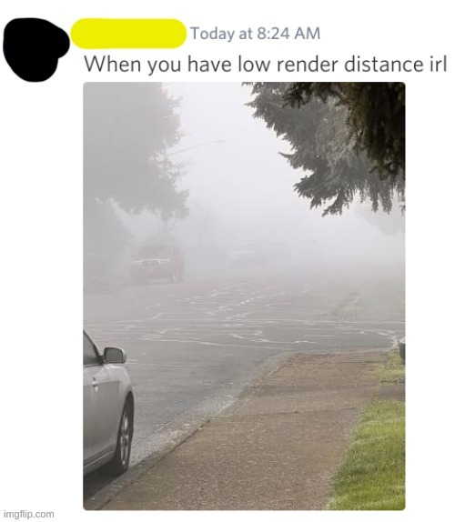 low render distance irl || This is a repost from my discord stream (if you're interested, ask i need friends lol) | image tagged in ayo sussy,discord moments,render disctance | made w/ Imgflip meme maker
