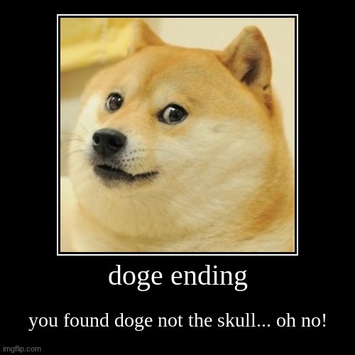 doge ending | image tagged in funny,demotivationals | made w/ Imgflip demotivational maker