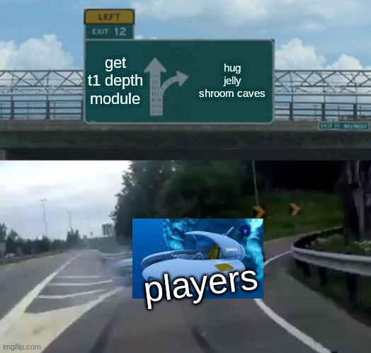 Left Exit 12 Off Ramp | get t1 depth module; hug jelly shroom caves; players | image tagged in memes,left exit 12 off ramp | made w/ Imgflip meme maker