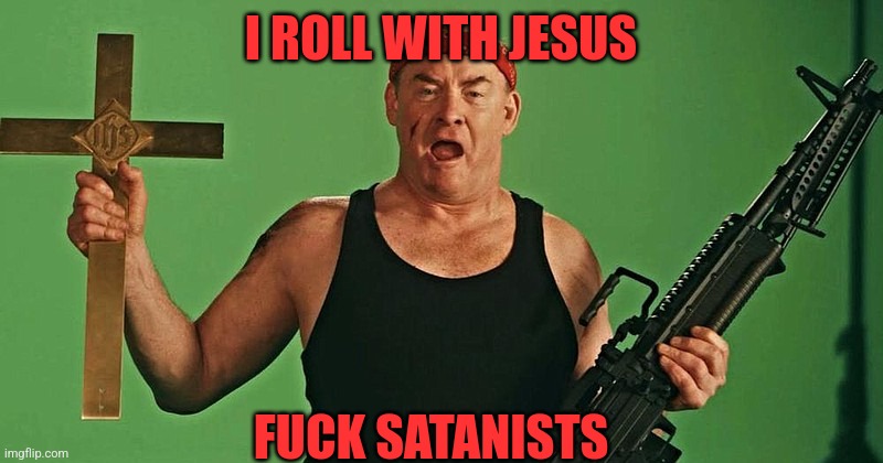 I ROLL WITH JESUS FUCK SATANISTS | made w/ Imgflip meme maker