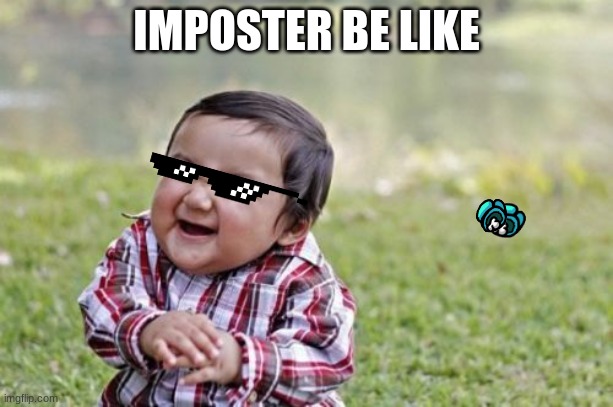 Evil Toddler | IMPOSTER BE LIKE | image tagged in memes,evil toddler | made w/ Imgflip meme maker