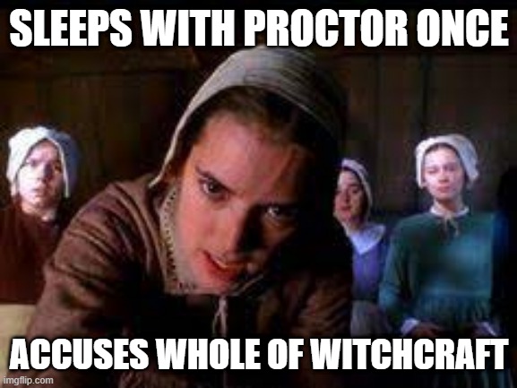 Crucible Abigail memes | SLEEPS WITH PROCTOR ONCE; ACCUSES WHOLE OF WITCHCRAFT | image tagged in google images | made w/ Imgflip meme maker
