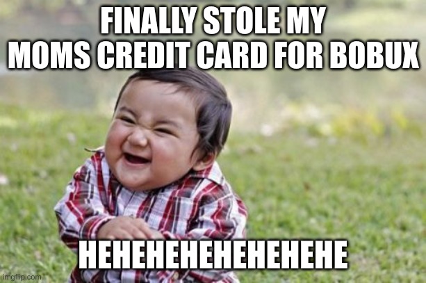 EVIL KID | FINALLY STOLE MY MOMS CREDIT CARD FOR BOBUX; HEHEHEHEHEHEHEHE | image tagged in memes,evil toddler | made w/ Imgflip meme maker