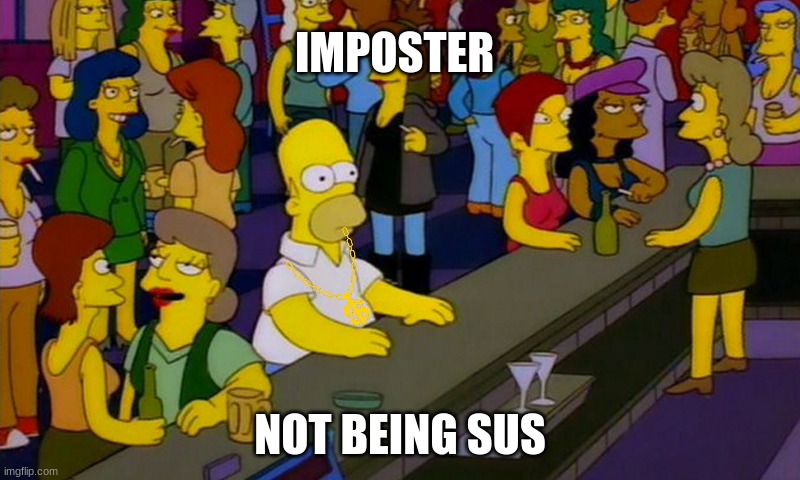 Homer Simpsons in bar | IMPOSTER; NOT BEING SUS | image tagged in homer simpsons in bar | made w/ Imgflip meme maker
