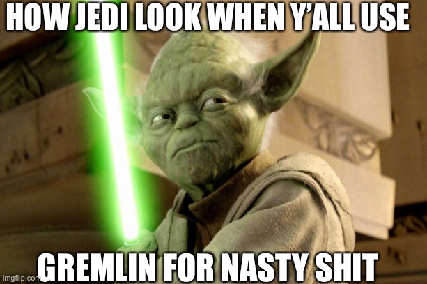 Disgusted Jedi |  HOW JEDI LOOK WHEN Y’ALL USE; GREMLIN FOR NASTY SHIT | image tagged in jedi,the last jedi,disgusted,star wars,funny memes,funny | made w/ Imgflip meme maker