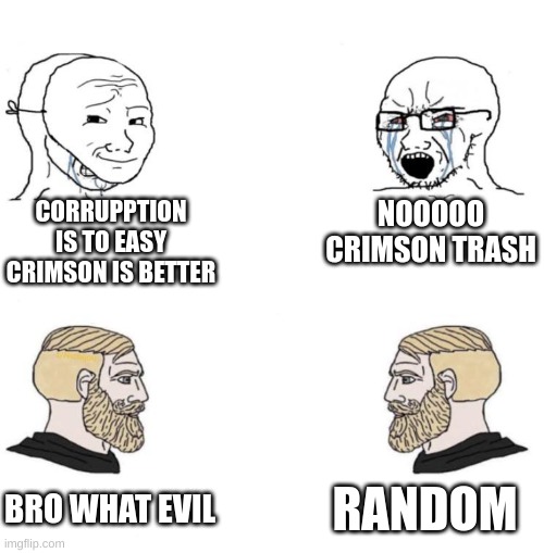 *title* | CORRUPPTION IS TO EASY CRIMSON IS BETTER; NOOOOO CRIMSON TRASH; RANDOM; BRO WHAT EVIL | image tagged in chad we know | made w/ Imgflip meme maker