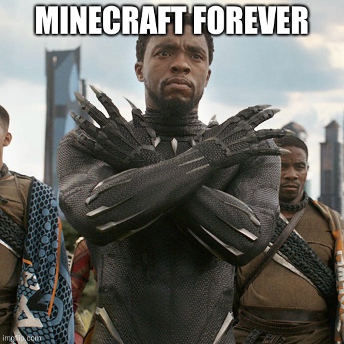 Wakanda Forever | MINECRAFT FOREVER | image tagged in wakanda forever | made w/ Imgflip meme maker