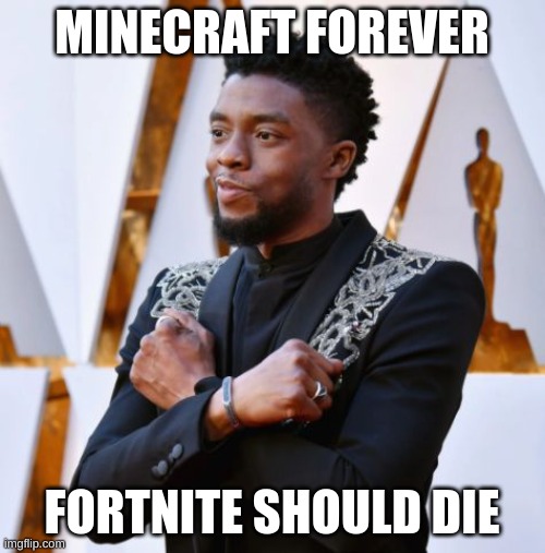 Funny Meme | MINECRAFT FOREVER; FORTNITE SHOULD DIE | image tagged in wakanda forever | made w/ Imgflip meme maker