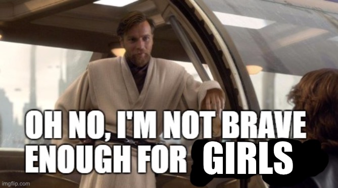 I'm not brace enough for politics | GIRLS | image tagged in i'm not brace enough for politics | made w/ Imgflip meme maker