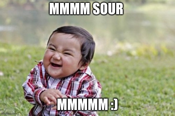 sour gummies | MMMM SOUR; MMMMM :) | image tagged in memes,evil toddler | made w/ Imgflip meme maker