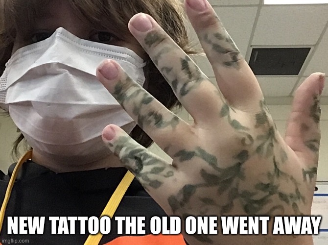 NEW TATTOO THE OLD ONE WENT AWAY | made w/ Imgflip meme maker