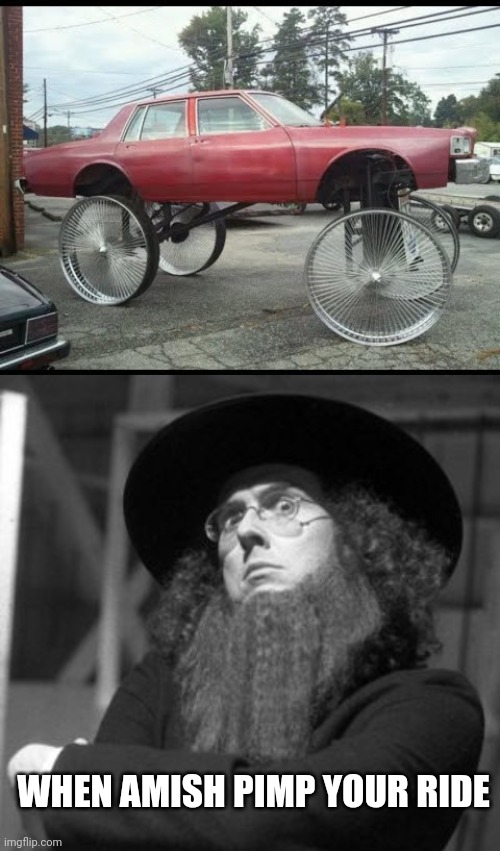 GOT THEM WAGON WHEELS | WHEN AMISH PIMP YOUR RIDE | image tagged in weird al amish,cars,strange cars | made w/ Imgflip meme maker