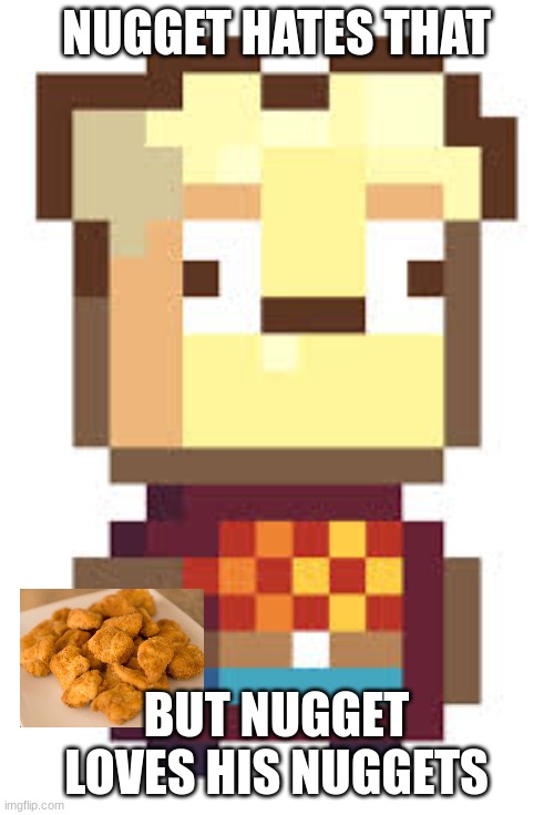 Nugget kindergarten 2 | NUGGET HATES THAT BUT NUGGET LOVES HIS NUGGETS | image tagged in nugget kindergarten 2 | made w/ Imgflip meme maker