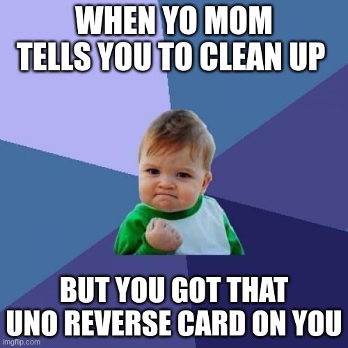Success Kid | WHEN YO MOM TELLS YOU TO CLEAN UP; BUT YOU GOT THAT UNO REVERSE CARD ON YOU | image tagged in memes,success kid | made w/ Imgflip meme maker
