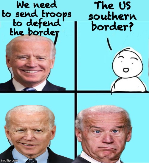 Joe only defends foreign borders | We need to send troops to defend the border; The US southern border? | image tagged in npc meme,politics,politics lol,derp | made w/ Imgflip meme maker