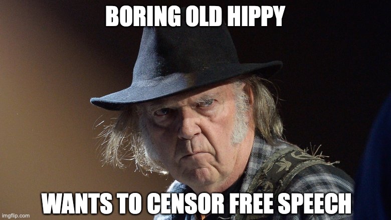 Senile Neil Young | BORING OLD HIPPY; WANTS TO CENSOR FREE SPEECH | image tagged in senile neil young,neil young,spotify,censorship,joe rogan | made w/ Imgflip meme maker