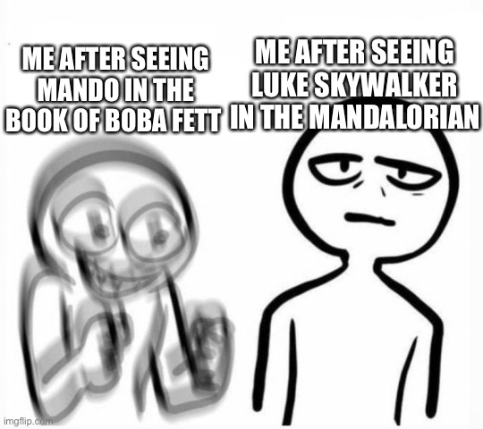 Star Wars meme | ME AFTER SEEING LUKE SKYWALKER IN THE MANDALORIAN; ME AFTER SEEING MANDO IN THE BOOK OF BOBA FETT | image tagged in excited vs calm | made w/ Imgflip meme maker